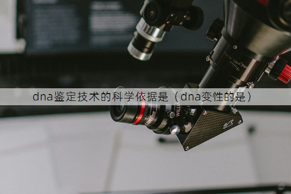 dna鉴定技术的科学依据是（dna变性的是）